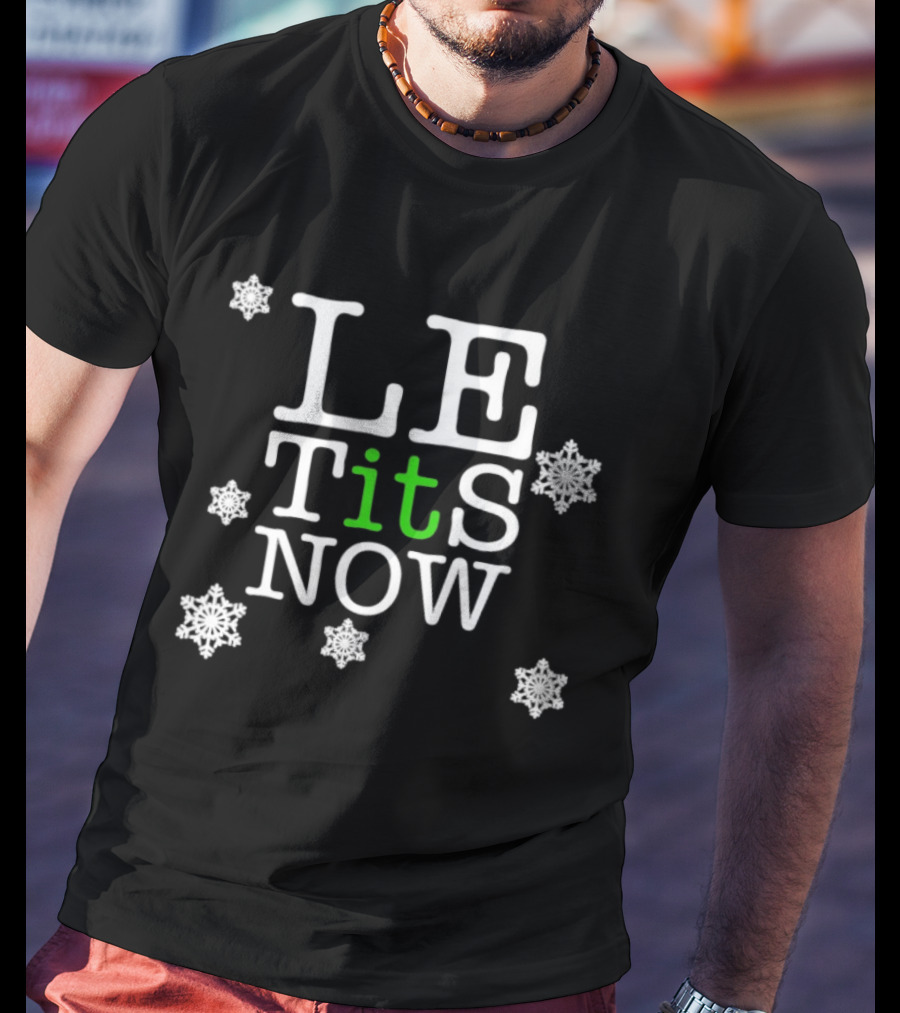 Le Tits Now Let It Snow Funny Christmas Holiday Theme With Snowflakes T-Shirt