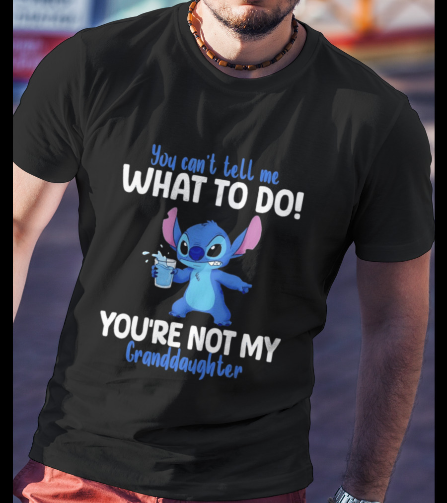You Can't Tell Me What To Do Stitch You're Not My Granddaughter T-Shirt