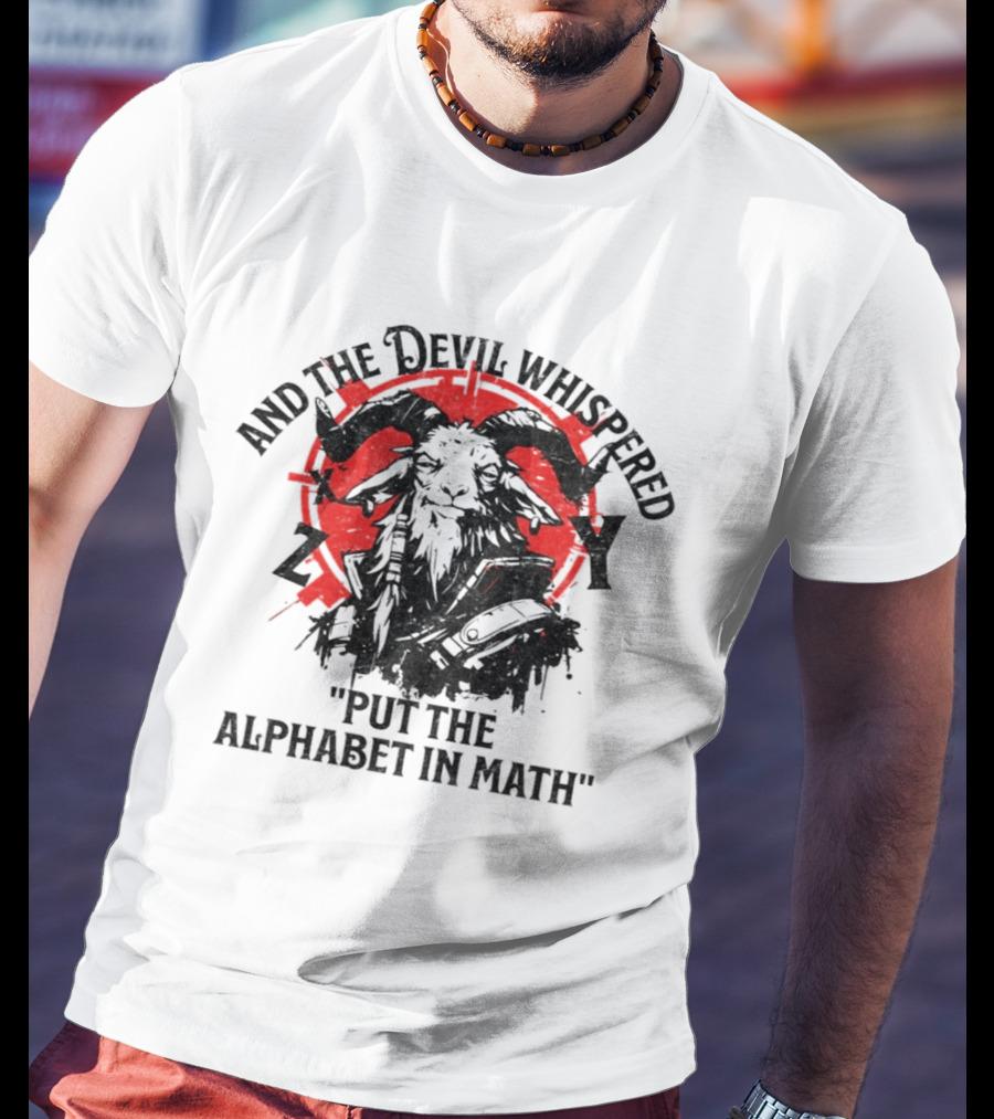 And The Devil Whispered Put The Alphabet In Math Goat T-Shirt