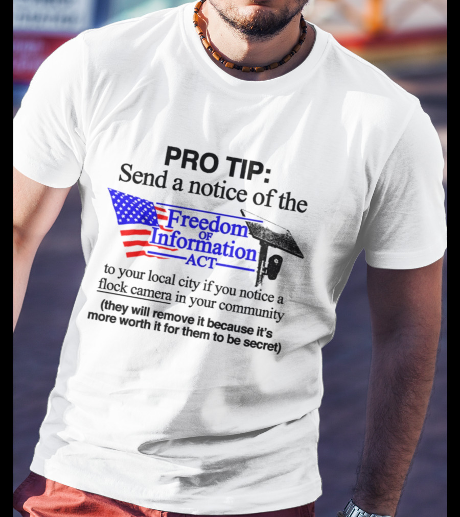 Pro Tip Send A Notice Of The Freedom Of Information Act For Flock Cameras In Your Community T-Shirt