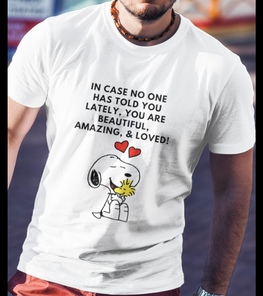 Snoopy Woodstock In Case No One Told You Lately Beautiful Amazing Loved T-Shirt