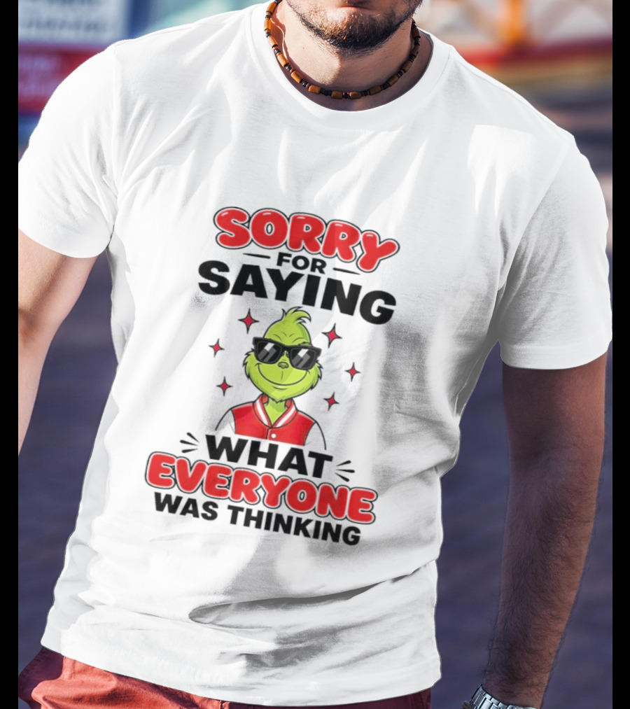 Sorry For Saying What Everyone Was Thinking Grinch Sunglasses T-Shirt