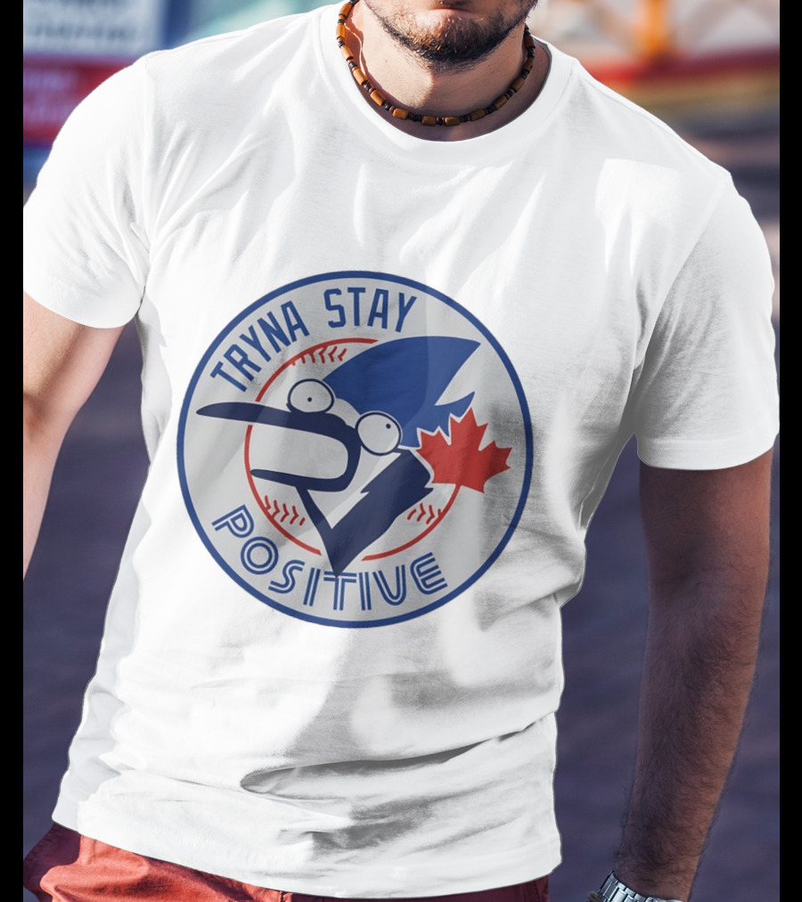 Toronto Blue Jay Tryna Stay Positive Baseball Maple Leaf T-Shirt