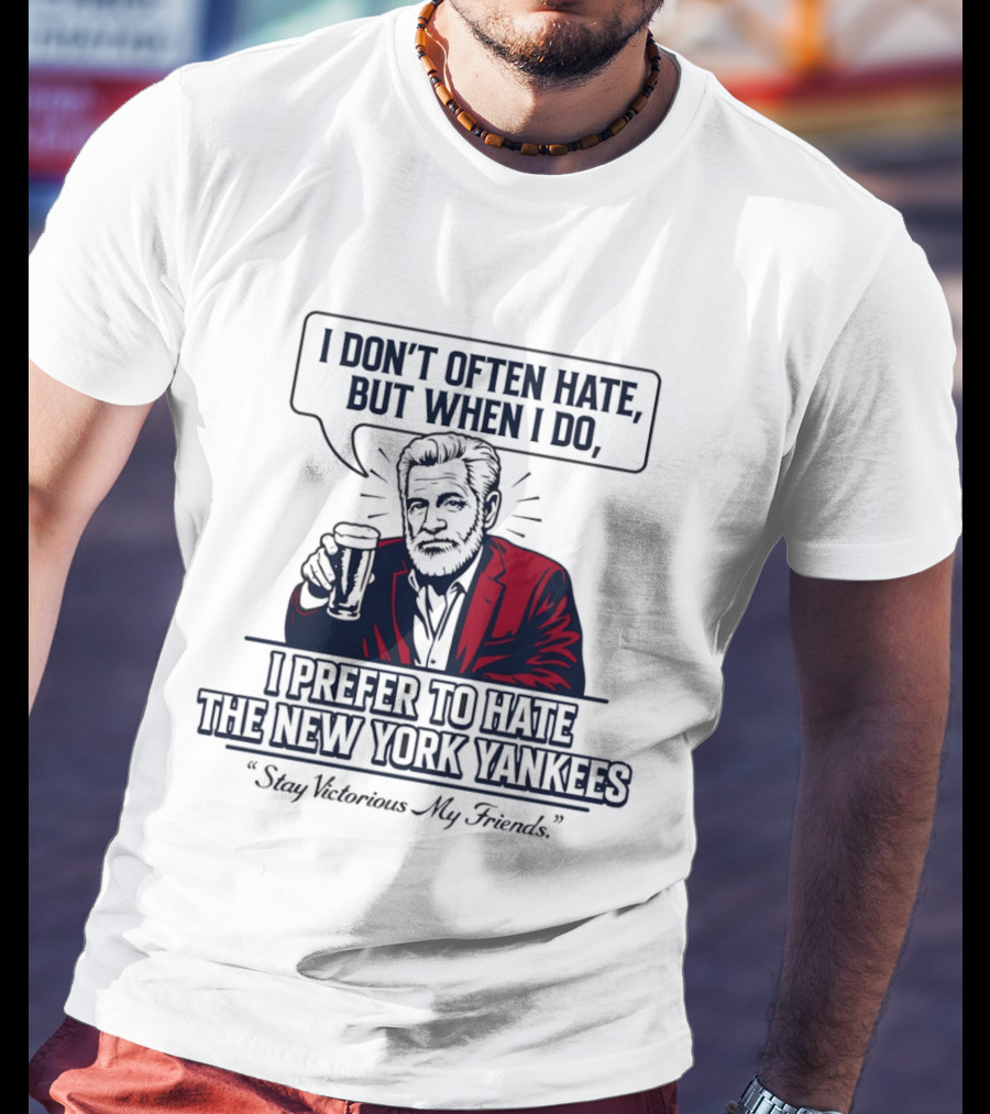Boston Baseball I Don't Often Hate But When I Do I Prefer To Hate The New York Yankees Stay Victorious My Friends T-Shirt