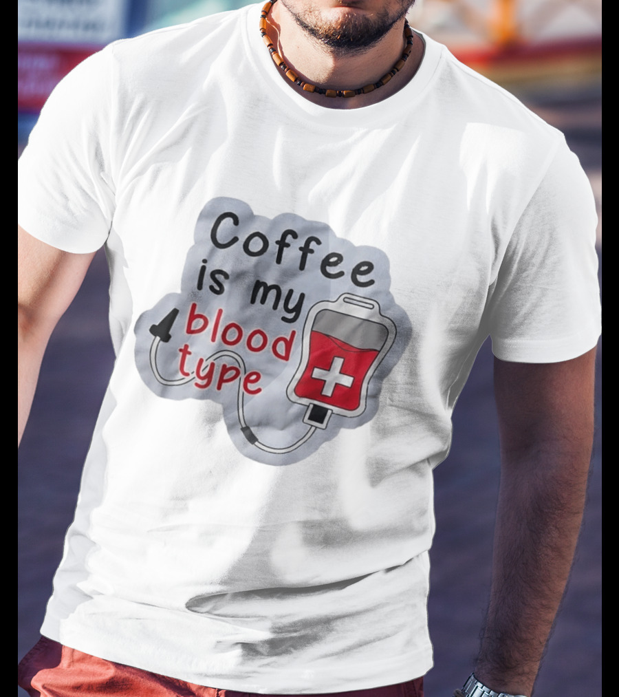 Coffee Is My Blood Type Coffee Lover Humor T-Shirt