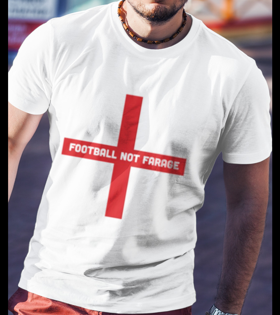 Football Not Farage UK Politics England Flag T-Shirt