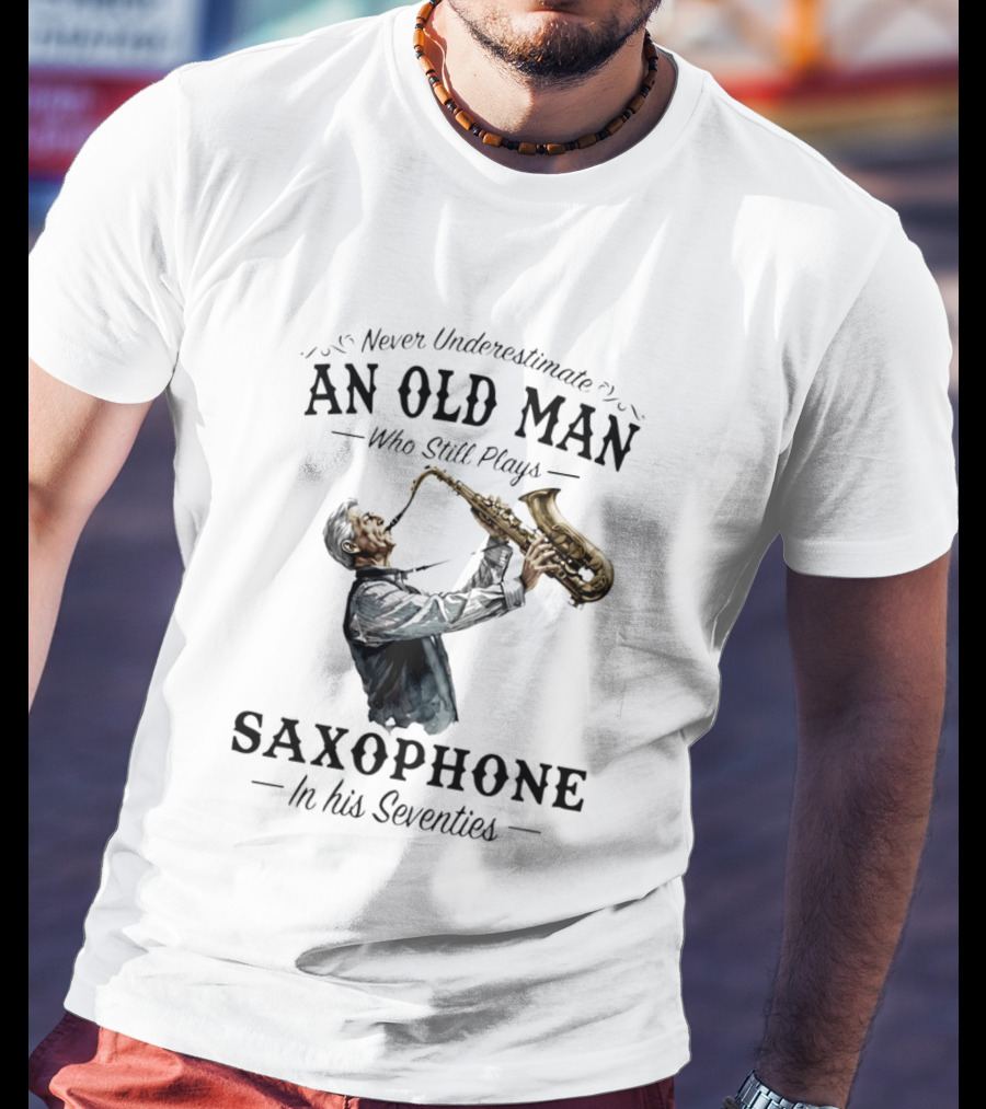 Never Underestimate An Old Man Who Still Plays Saxophone In His Seventies T-Shirt