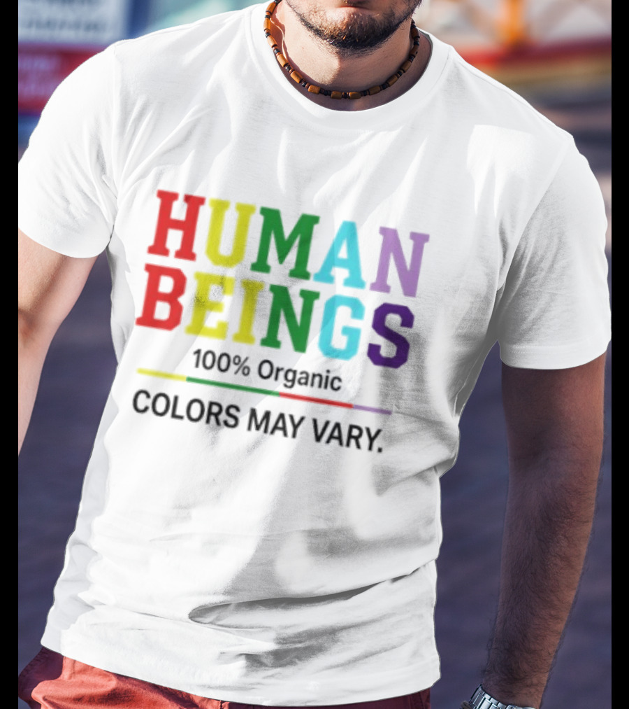 Human Beings 100% Organic Colors May Vary LGBT Pride T-Shirt