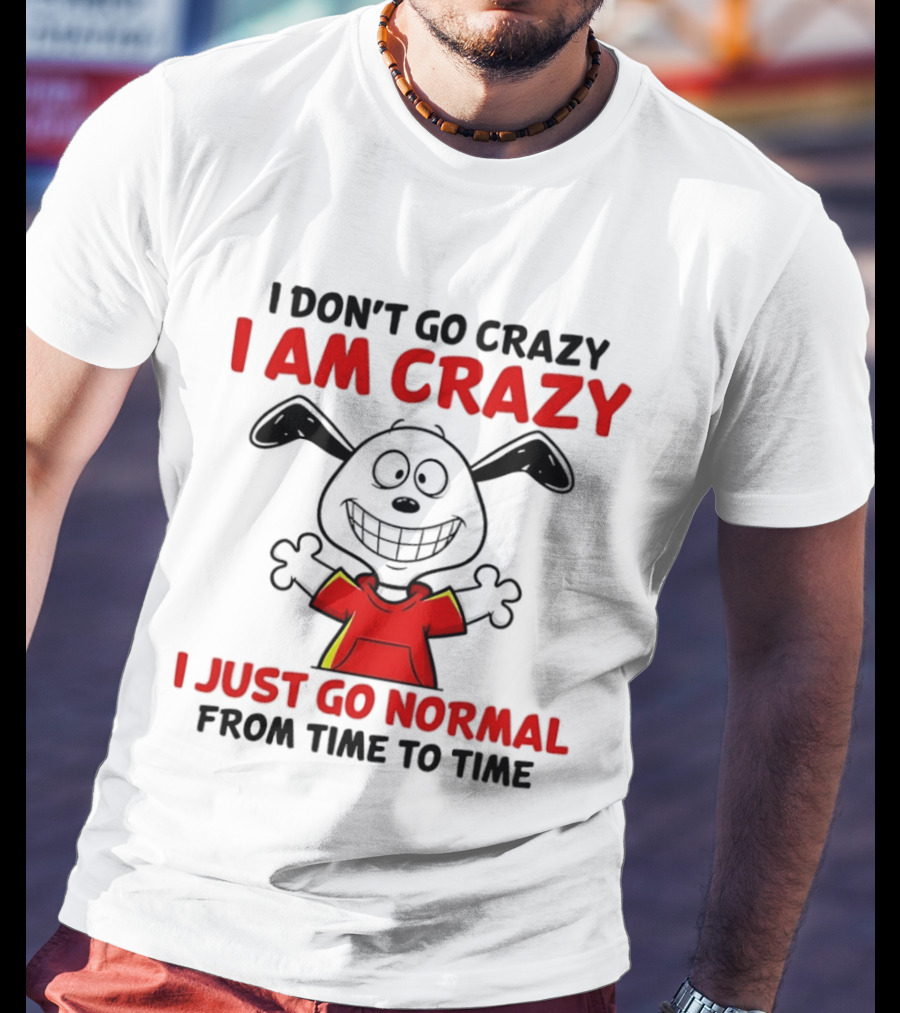 I Don't Go Crazy I Am Crazy I Just Go Normal From Time To Time Snoopy T-Shirt