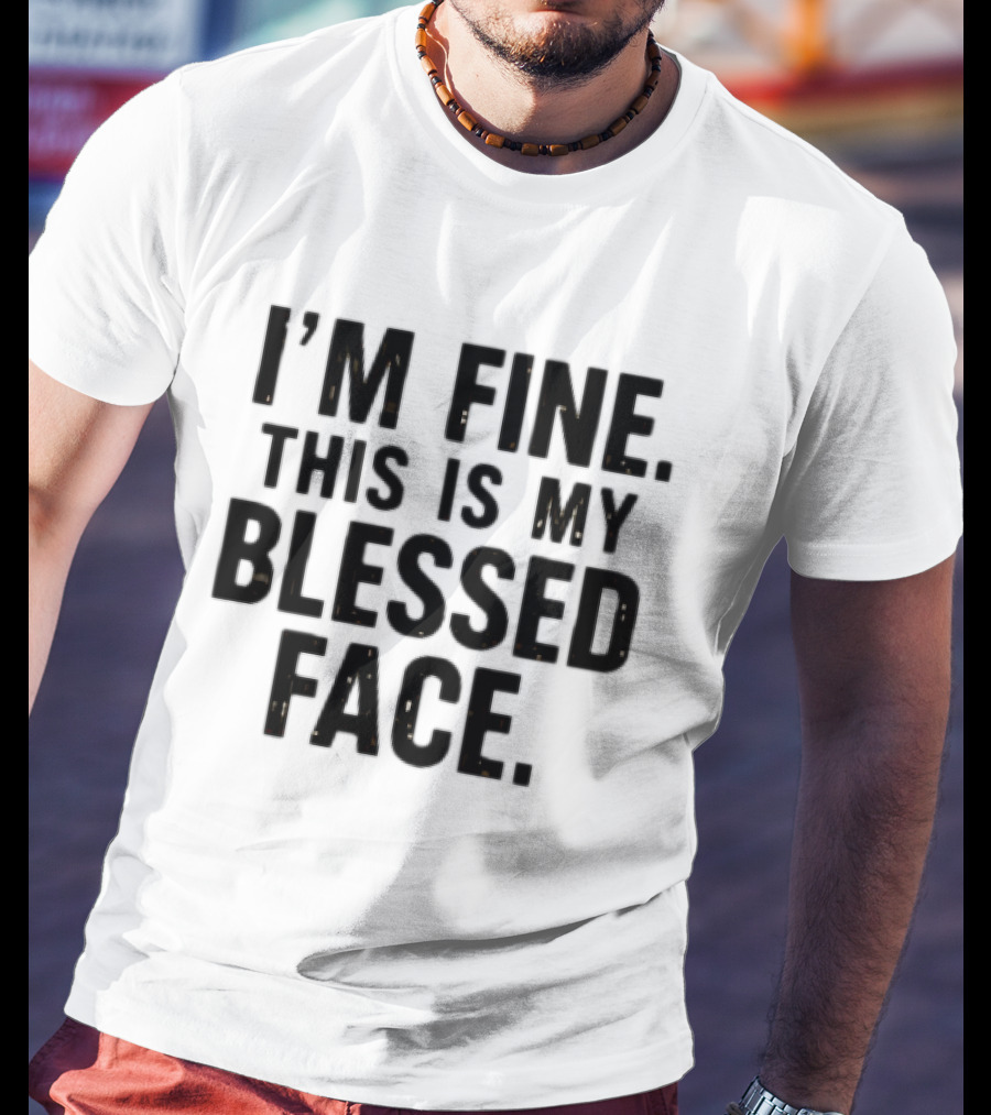 I'm Fine This Is My Blessed Face T-Shirt