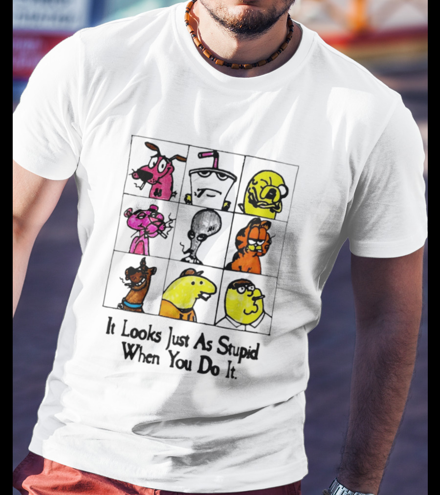 It Looks Just As Stupid When You Do It Anti Cartoon Characters T-Shirt