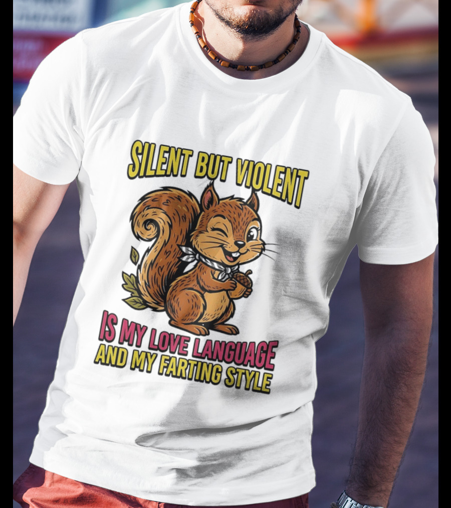 Silent But Violent Squirrel Is My Love Language And My Farting T-Shirt