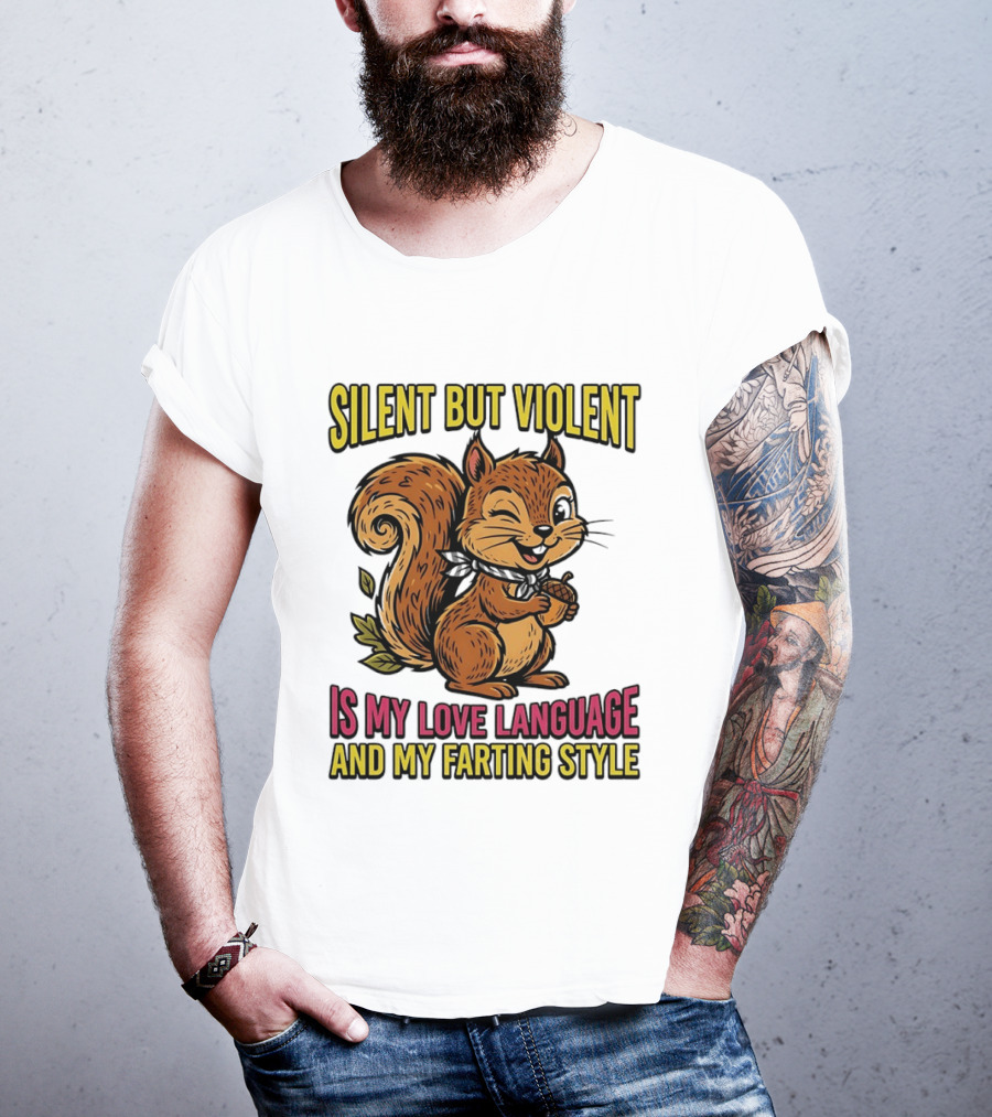 Silent But Violent Squirrel Is My Love Language And My Farting T-Shirt