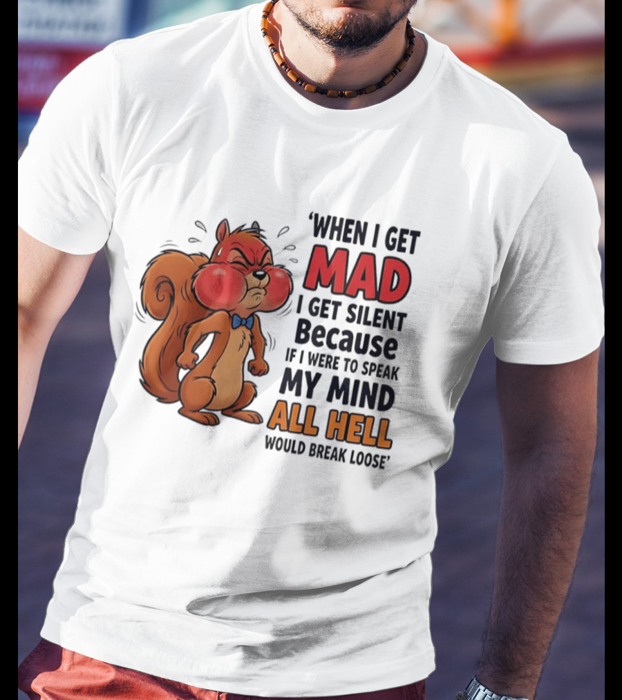 When I Get Mad I Get Silent Squirrel My Mind All Hell Would Break Loose T-Shirt
