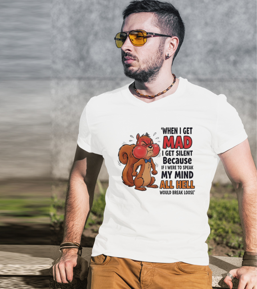 When I Get Mad I Get Silent Squirrel My Mind All Hell Would Break Loose T-Shirt