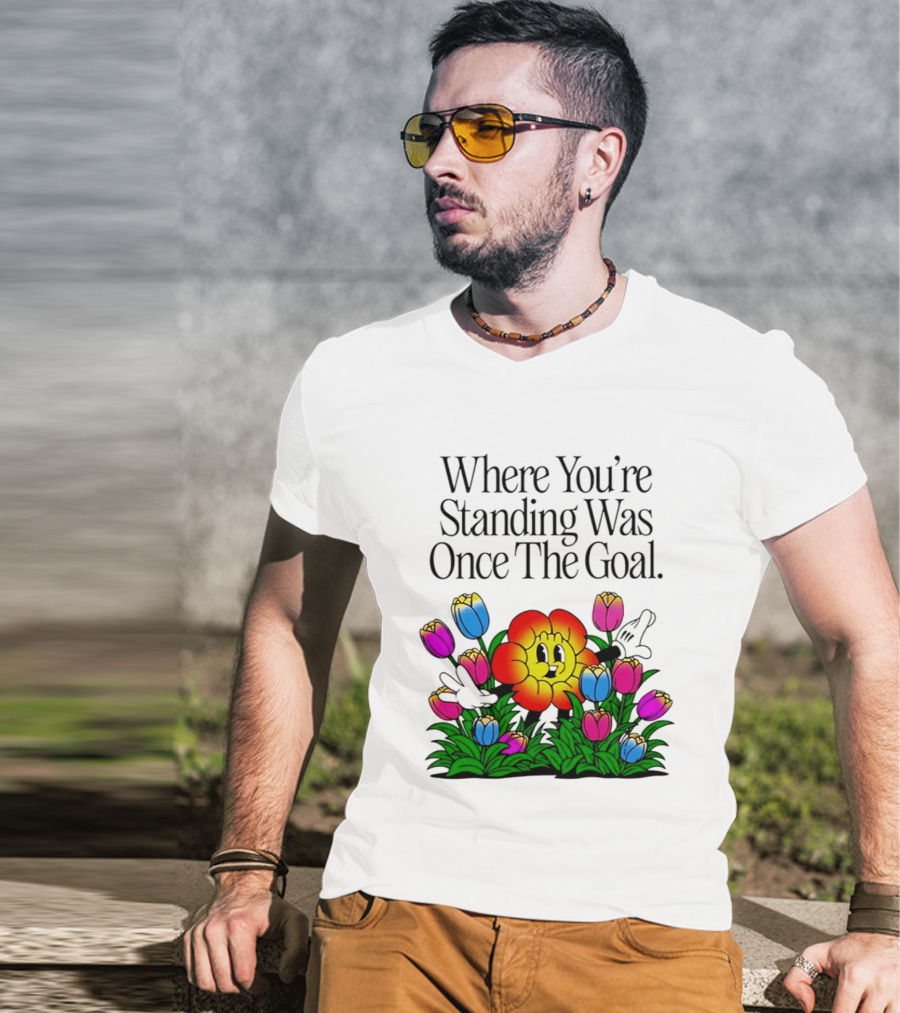 Where You're Standing Was Once The Goal Cartoon Flower Surrounded By Colorful Tulips T-Shirt
