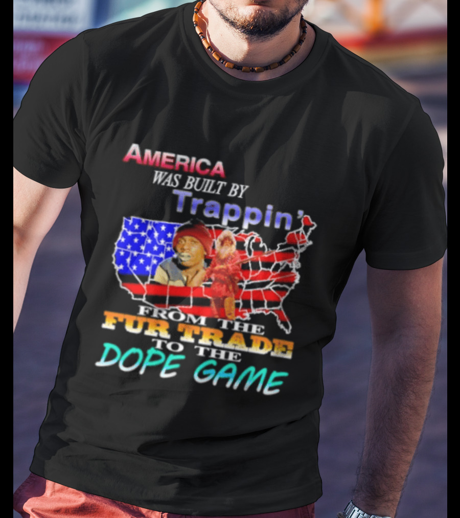 America Was Built By Trappin' From The Fur Trade To The Dope Game USA Map T-Shirt