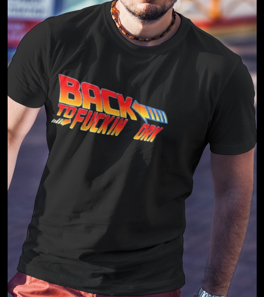 Back To The Fuckin Day Retro Humor T-Shirt