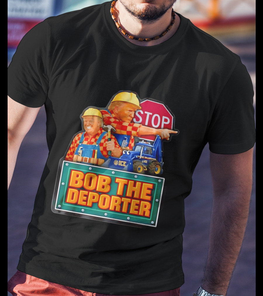 BOB THE DEPORTER STOP ICE Construction Worker Satirical Political T-Shirt