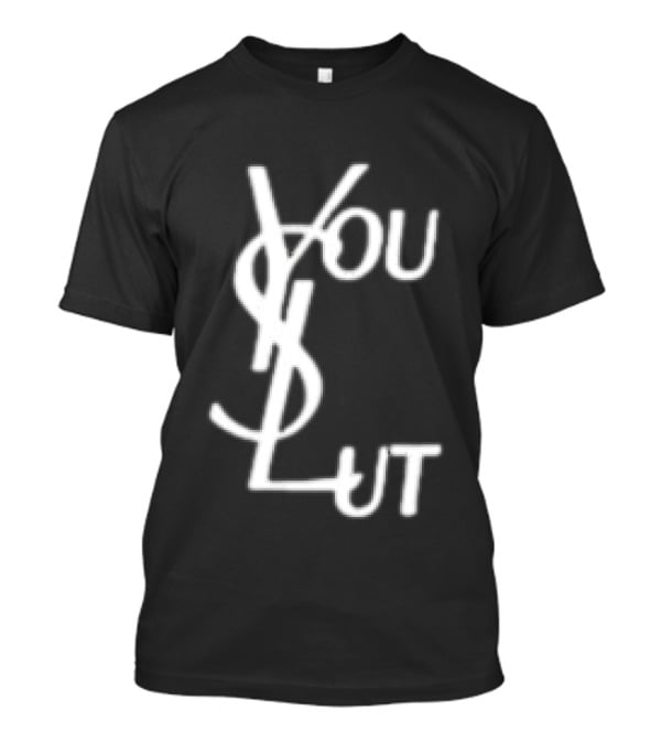 You Slut YSL Inspired Sarcastic Humor T-Shirt