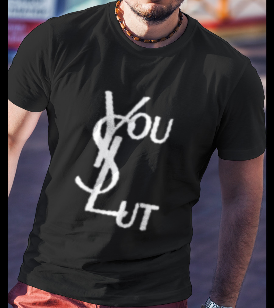 You Slut YSL Inspired Sarcastic Humor T-Shirt