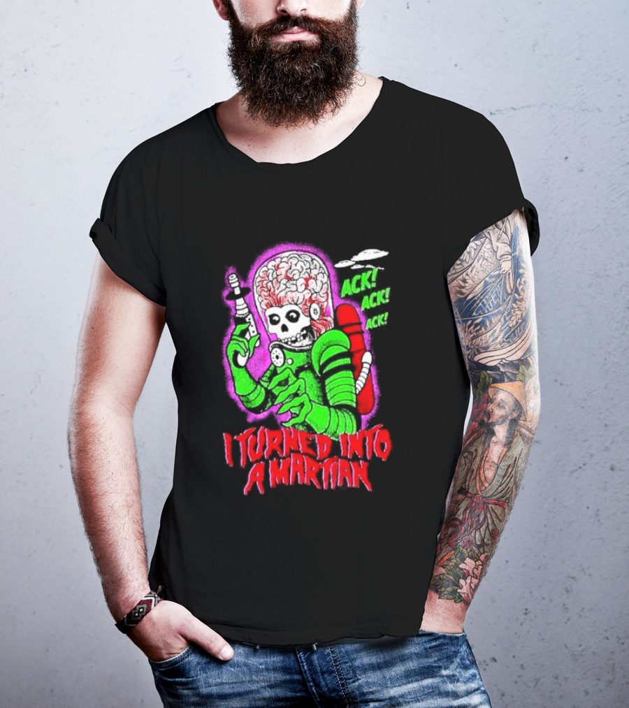 I Turned Into A Martian Ack Ack Ack Mars Attacks Retro Alien Martian T-Shirt