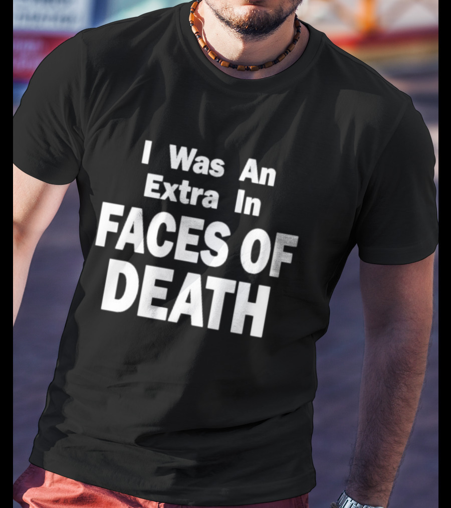 I Was An Extra In Faces Of Death Horror Movie Iconic Phrase T-Shirt