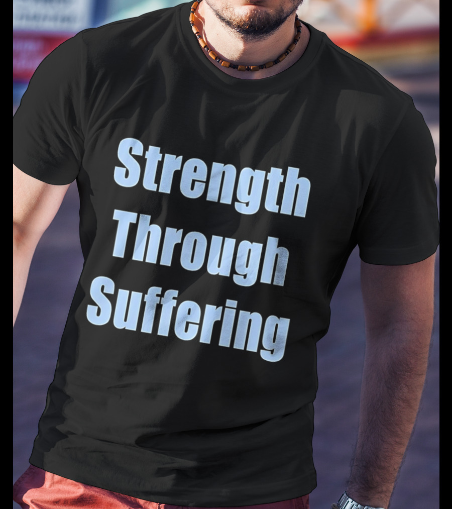 Strength Through Suffering Bold Motivational T-Shirt