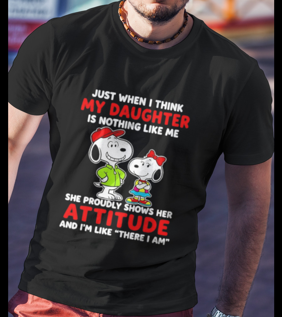 Just When I Think My Daughter Is Nothing Like Me She Proudly Shows Her Attitude Peanuts Characters T-Shirt