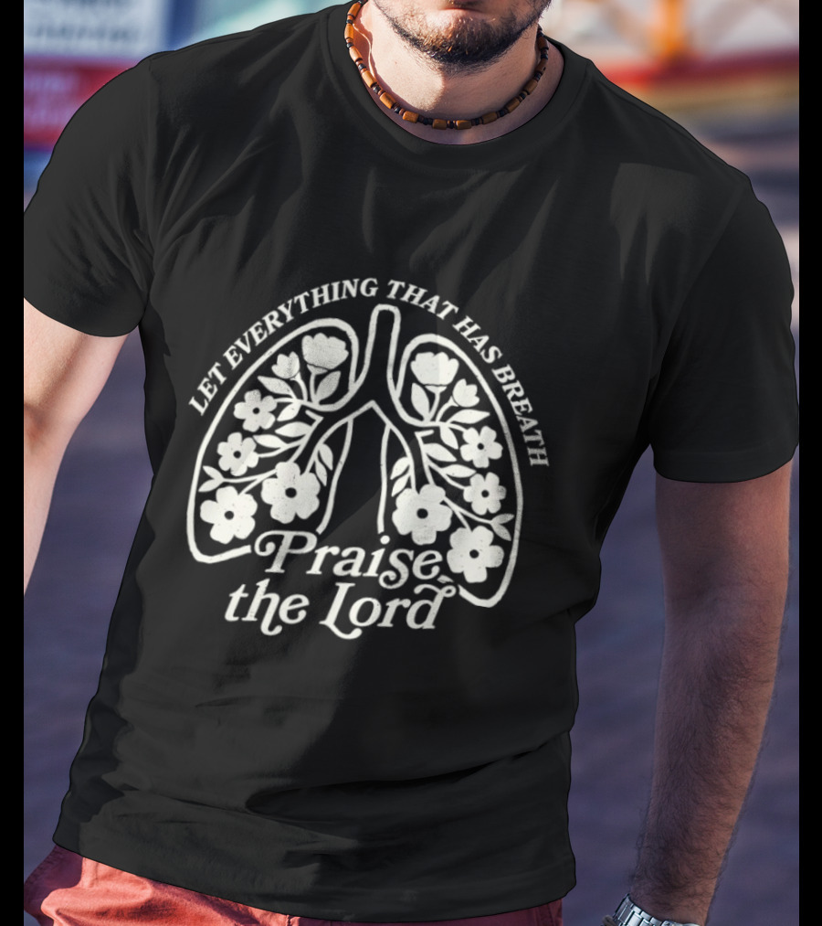 Let Everything That Has Breath Praise The Lord Floral Lungs T-Shirt