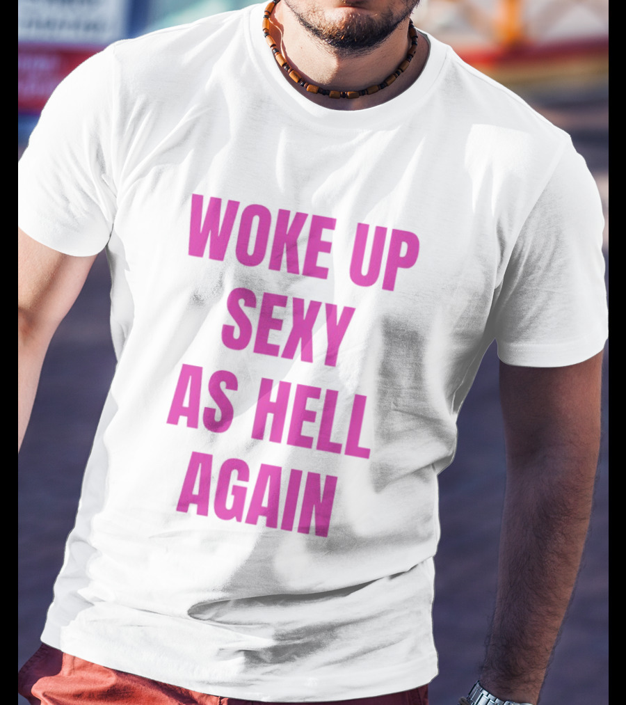 Woke Up Sexy As Hell Again Bold Pink T-Shirt