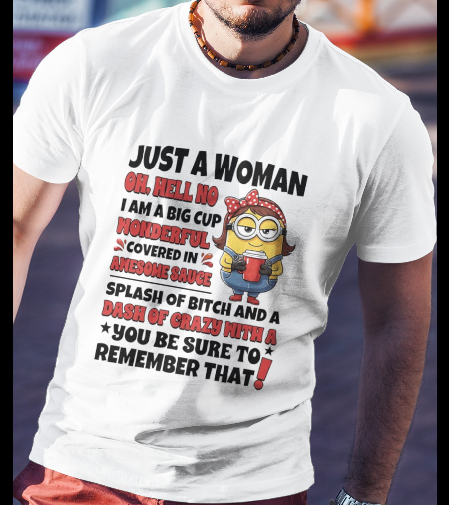 Just A Woman Oh Hell No Big Cup Wonderful Covered In Awesome Sauce Dash Of Crazy Remember That Minions T-Shirt