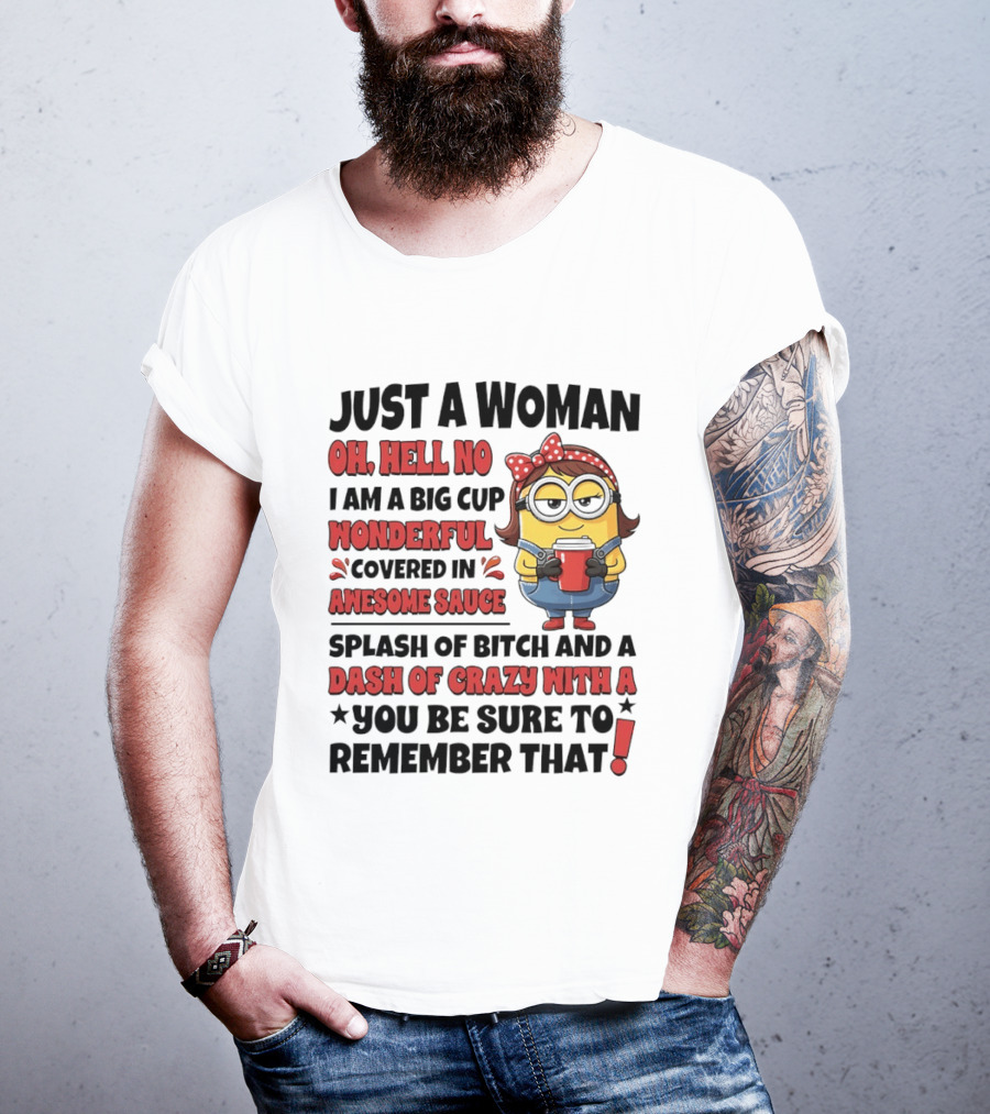 Just A Woman Oh Hell No Big Cup Wonderful Covered In Awesome Sauce Dash Of Crazy Remember That Minions T-Shirt