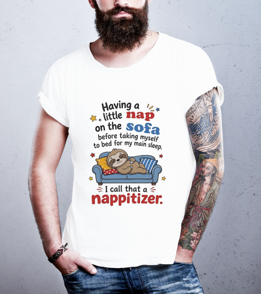 Having A Little Nap On The Sofa Before Taking Myself To Bed For My Main Sleep I Call That A Nappitizer T-Shirt