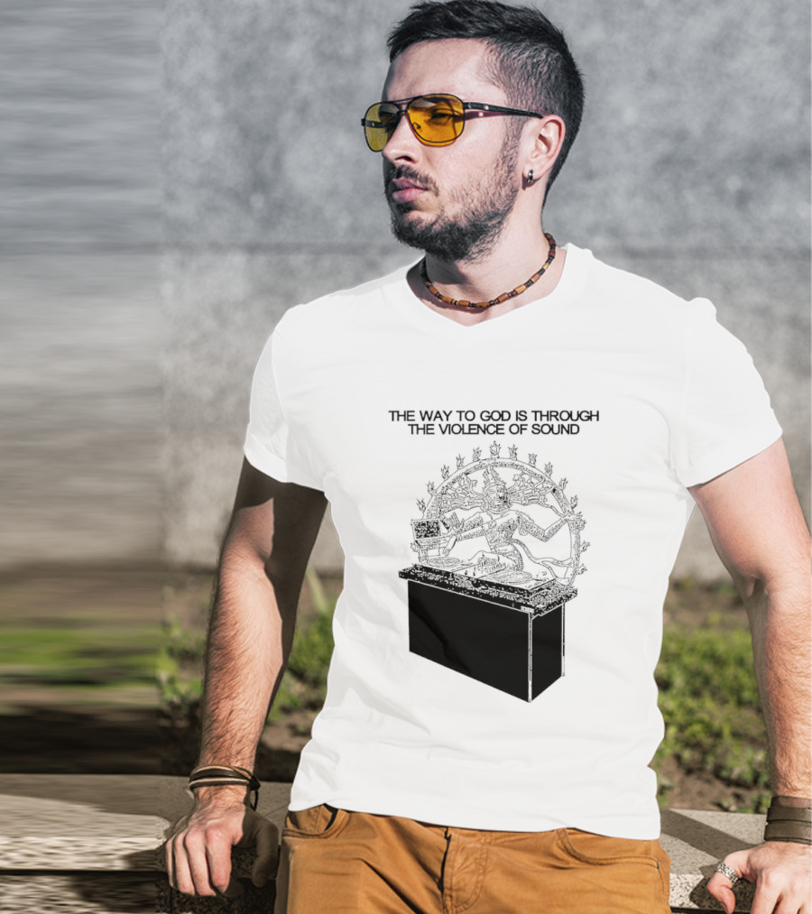 The Way To God Is Through The Violence Of Sound Shiva Nataraja T-Shirt