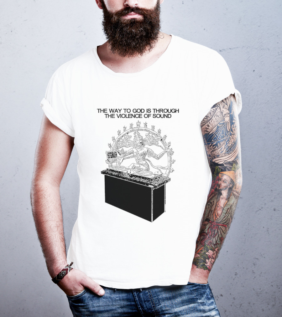 The Way To God Is Through The Violence Of Sound Shiva Nataraja T-Shirt