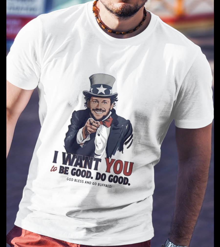 Uncle Sam Josh Allen I Want You To Be Good Do Good God Bless And Go Buffalo T-Shirt