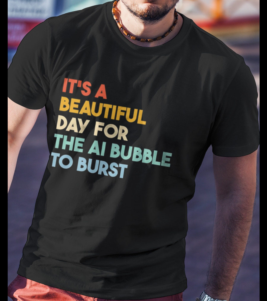 It's A Beautiful Day For The AI Bubble To Burst T-Shirt