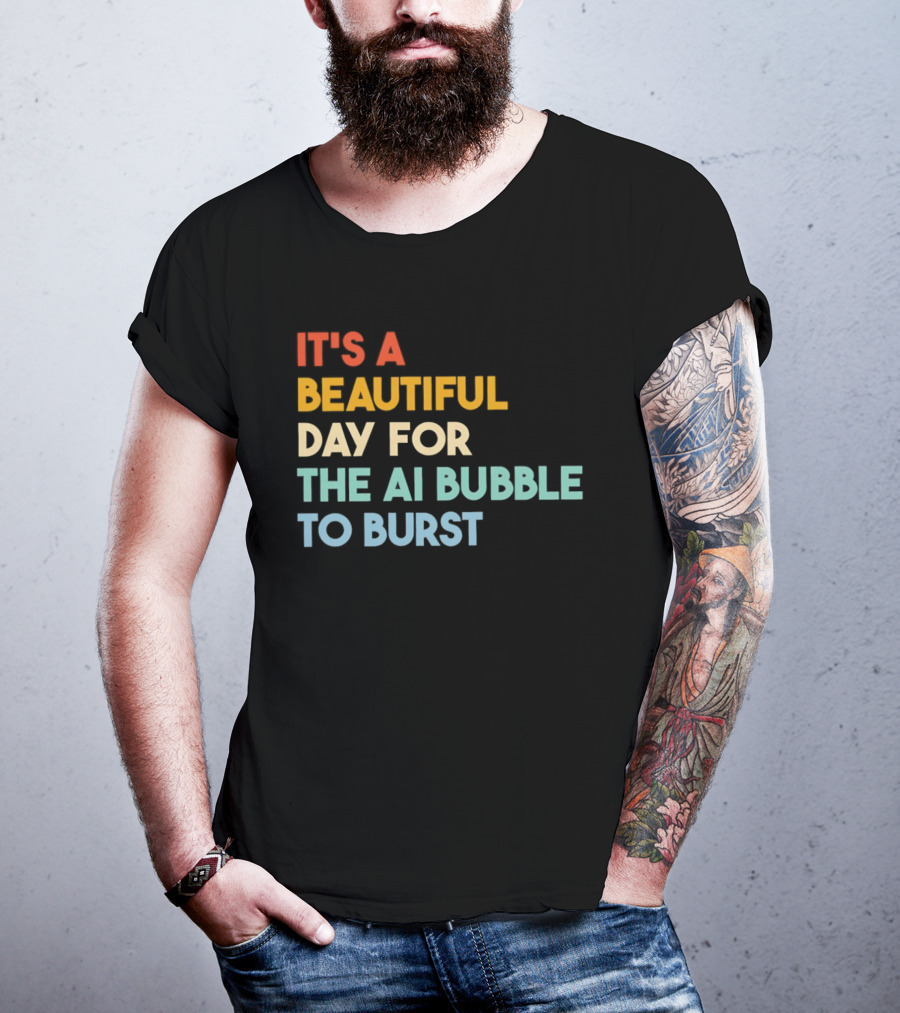 It's A Beautiful Day For The AI Bubble To Burst T-Shirt