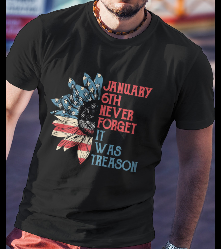 January 6th Never Forget It Was Treason American Flag Sunflower T-Shirt