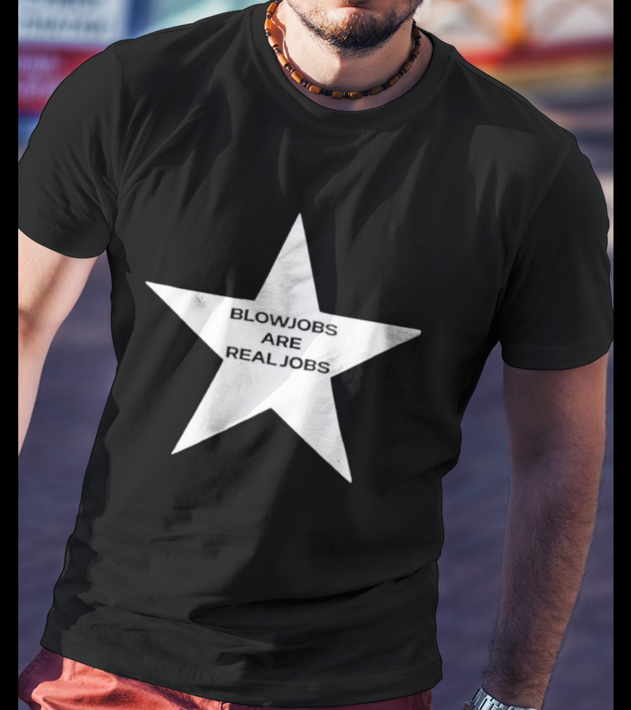 Blowjobs Are Real Jobs Adult Humor Star Shaped Sex Work T-Shirt