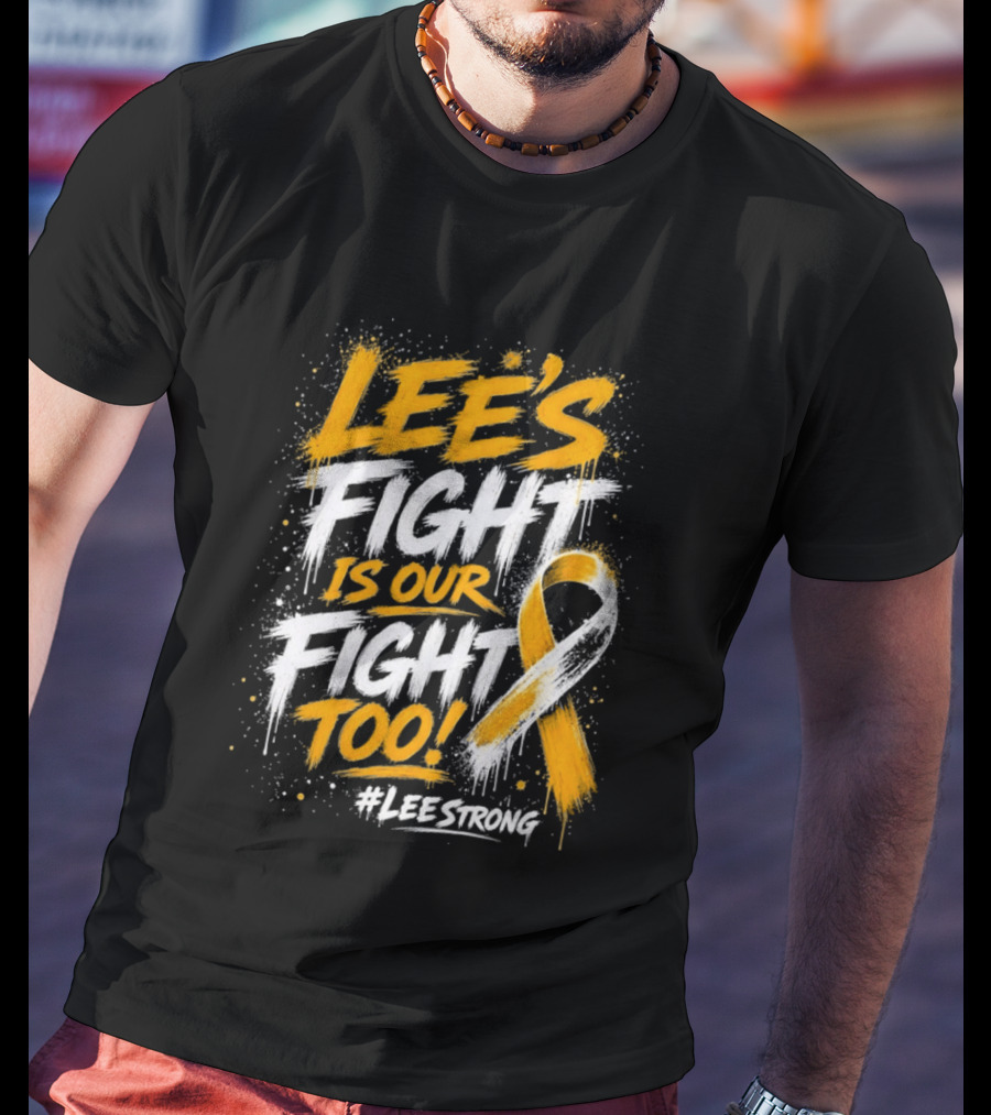 Lee's Fight Is Our Fight Too Ribbon LeeStrong Cancer Awareness T-Shirt