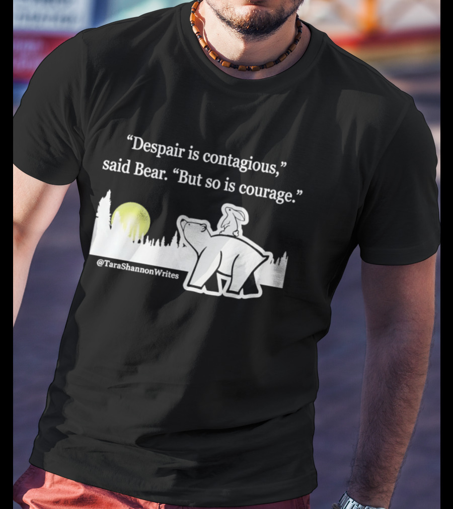 Despair Is Contagious Said Bear But So Is Courage Tara Shannon Polar Bear Scene T-Shirt