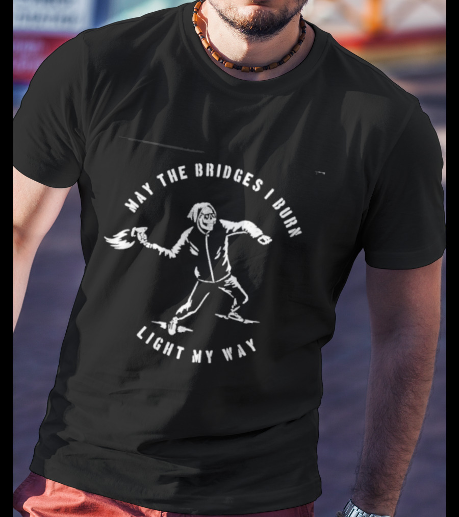 May The Bridges I Burn Light My Way Skeleton Holding Torch T-Shirt