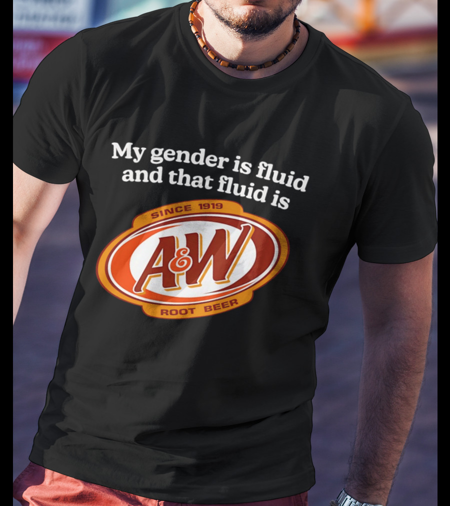 My Gender Is Fluid And That Fluid Is A&W Root Beer Since 1919 T-Shirt