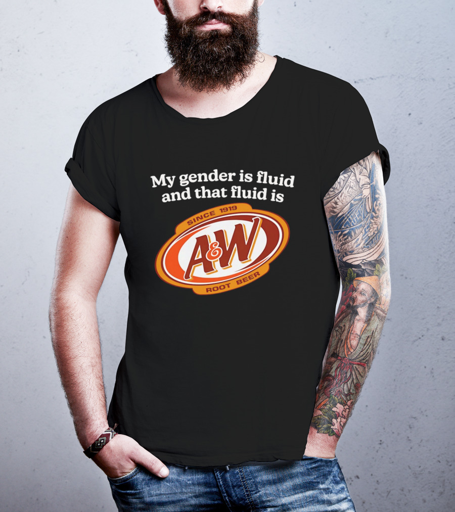 My Gender Is Fluid And That Fluid Is A&W Root Beer Since 1919 T-Shirt