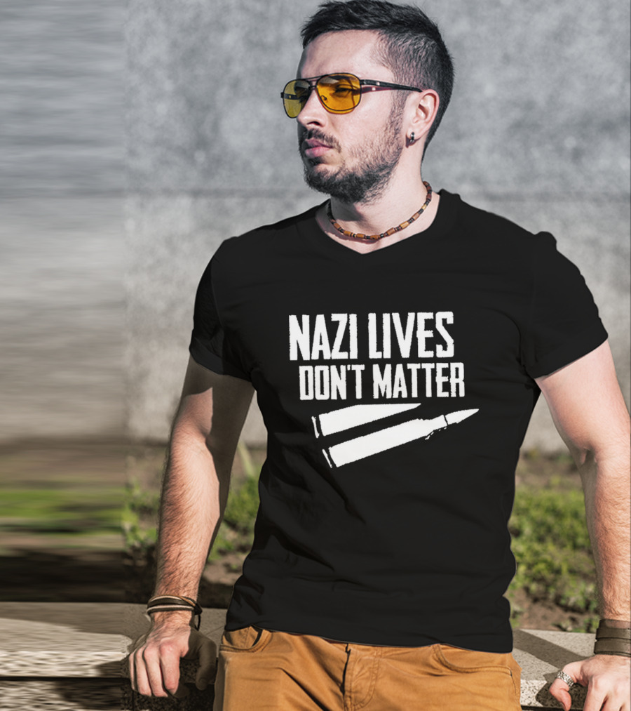 Nazi Lives Don't Matter Anti Nazi Political T-Shirt
