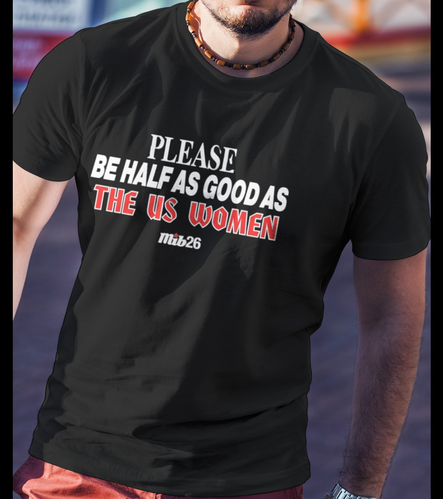 Please Be Half As Good As The US Women Malik26 T-Shirt