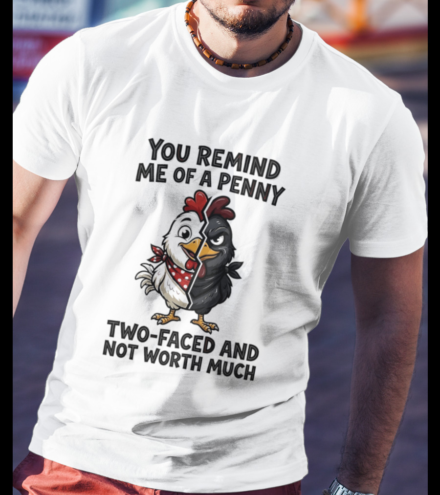 You Remind Me Of A Penny Two Faced Chicken Not Worth Much T-Shirt