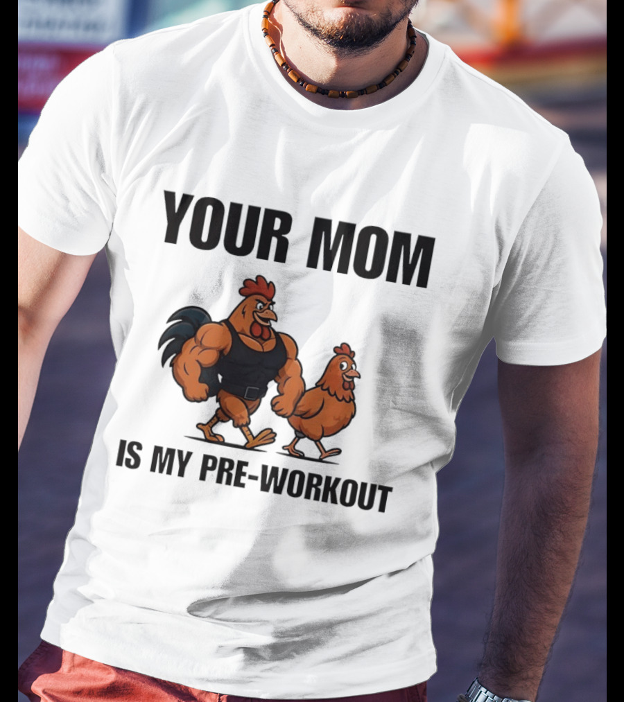 Your Mom Is My Pre Workout Chicken Gym T-Shirt